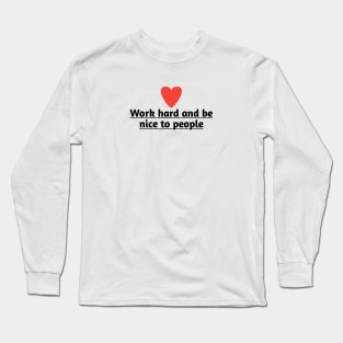 Work hard and be nice to people Long Sleeve T-Shirt